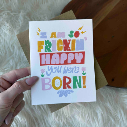 "I am so frickin' happy you were born!" Birthday Card