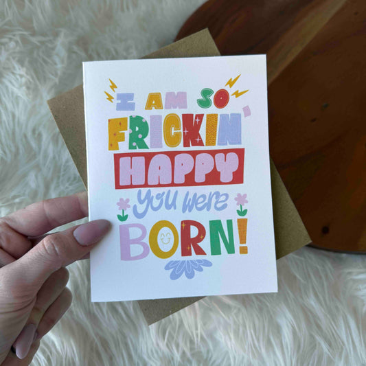 "I am so frickin' happy you were born!" Birthday Card