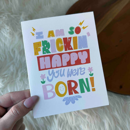 "I am so frickin' happy you were born!" Birthday Card